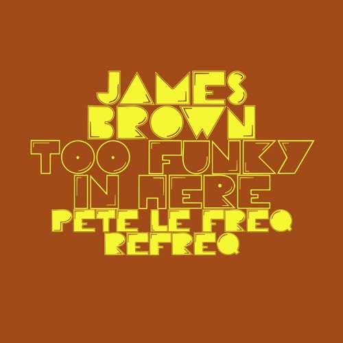 James Brown - Too Funky In Here (Pete Le Freq Refreq)