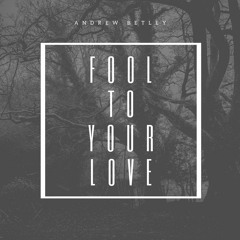 Andrew Betley - Fool To Your Love