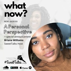 "What Now?" with Briana Williams of SweetTalks Podcast and LipLoveLine - A Personal Perspective
