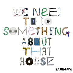 X CLUB. - We Need To Do Something About That Horse (Bass Legacy Vocal Edit)