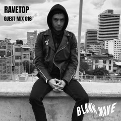 Blank Wave Guest Mix 016: Ravetop