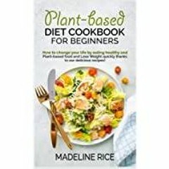 <<Read> Plant-based diet cookbook for beginners: How to change your life by eating healthy and plant