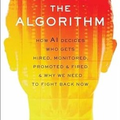 * Algorithm: How Ai Decides Who Gets Hired, Monitored, Promoted, and Fired and Why We Need to F