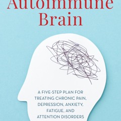 ✔ PDF ❤ The Autoimmune Brain: A Five-Step Plan for Treating Chronic Pa