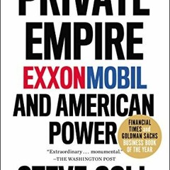 [READ] [PDF EBOOK EPUB KINDLE] Private Empire: ExxonMobil and American Power by  Steve Coll 📙