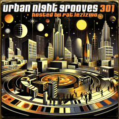 Urban Night Grooves 301 - Hosted by Pat Lezizmo