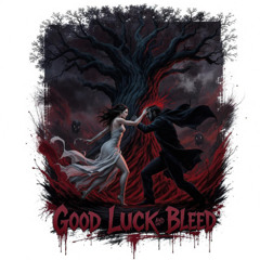 Good Luck And Bleed