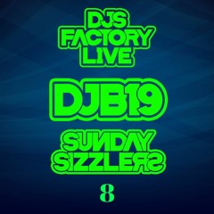 DJB19 Sunday Sizzler's 8 on DJ'S Factory
