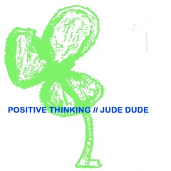 Positive Thinking 002 // Jude Dude