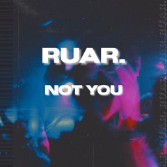 RUAR. - NOT YOU