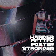 Daft Punk - Harder, Better, Faster, Stronger (SHADEZ REMIX) *SUPPORT FROM GORDO, MATRODA, CID
