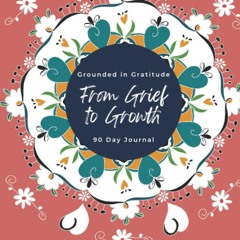 ⭐[PDF]⚡ From Grief to Growth: Grounded in Gratitude: A Gratitude Journ