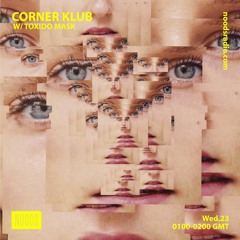 Corner Klub 22 - Toxido Mask - Noods Radio