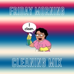 FRIDAY CLEANING MIX (TIO'S BDAY MIX)