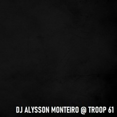 DJ Alysson Monteiro @ Troop 61