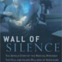 Access KINDLE 💑 Wall of Silence: The Untold Story of the Medical Mistakes that Kill