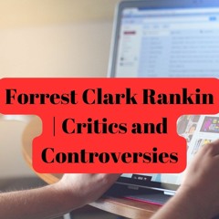 Forrest Clark Rankin | Critics and Controversies