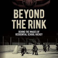 Beyond the Rink: Behind the Images of Residential School Hockey