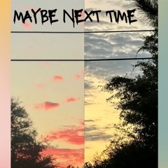 Maybe Next Time