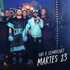 Luis R Conriquez - Martes 13