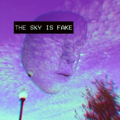 THE SKY IS FAKE