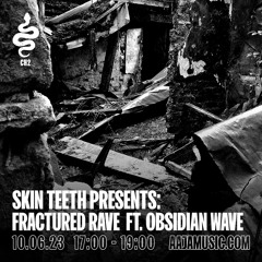 Skin Teeth presents: Fractured Rave - Aaja Channel 2 - 10 06 23
