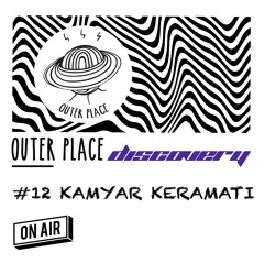 Outer Place Discovery 012 - Kamyar Keramati