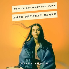 How To Get What You Want (Bass Odyssey Remix) - Elise Trouw