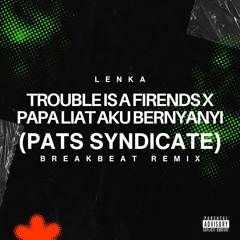 PAPA LIAT AKU BERNYANYI X TROUBLE IS A FRIENDS BREAKBEAT (PATS SYNDICATE REMIX)