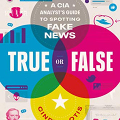 [ACCESS] EBOOK 📑 True or False: A CIA Analyst's Guide to Spotting Fake News by  Cind