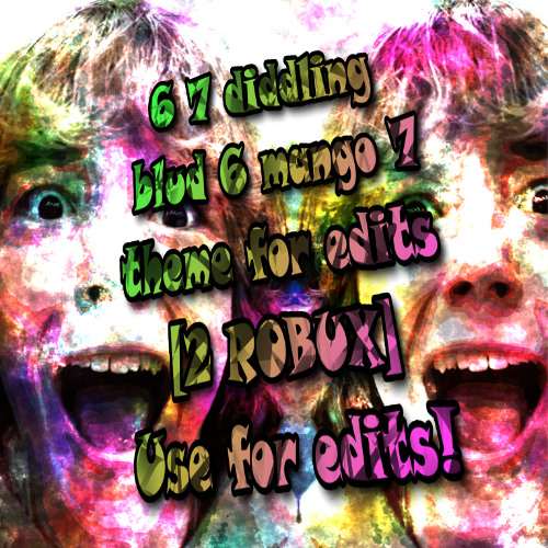 6 7 diddling blud 6 mango 7 theme for edits [2 ROBUX] Use for edits!