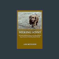 [R.E.A.D P.D.F] 📚 Seeking Scent: The Search and Rescue Stories of Four Special Brown Dogs & The Se