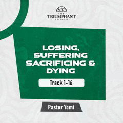 6 Losing, Suffering, Sacrificing, & Dying - Sept. 21, 2025