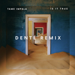 Tame Impala - Is It True (Denté Remix)
