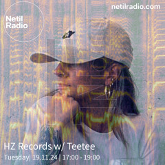 HZ Records w/ Teetee on Netil Radio - 19/11/24
