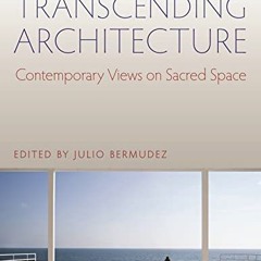 Access PDF 📙 Transcending Architecture: Contemporary Views on Sacred Space by  Julio