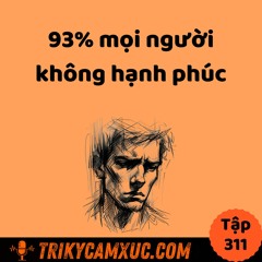 Tập 311: 93% Mọi Người Không Hạnh Phúc (Phải Biết)