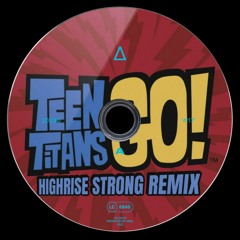 Teen Titans Go theme (Highrise Strong Remix)