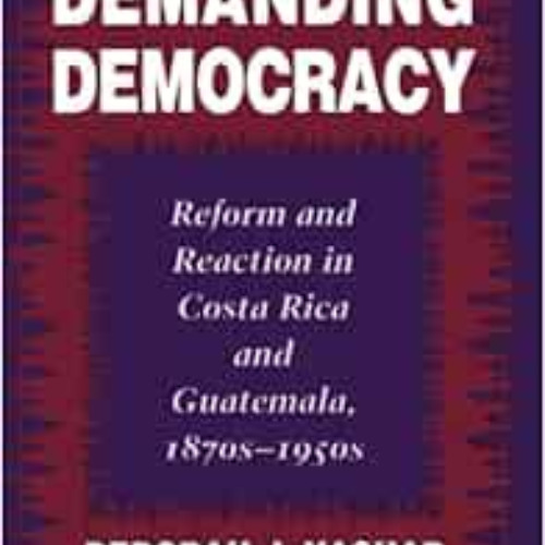 GET KINDLE 💌 Demanding Democracy: Reform and Reaction in Costa Rica and Guatemala, 1