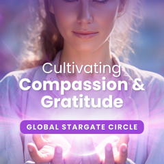 GSC#12 • Full Session • Cultivating Compassion & Gratitude • Global Stargate Circle #12.mp3