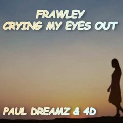 Frawley - Crying My Eyes Out (Paul Dreamz & 4D) FREE SOUNDCLOUD TRACK