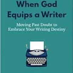 ACCESS PDF 🖋️ When God Equips a Writer: Moving Past Doubt to Embrace Your Writing De