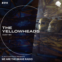 We Are The Brave Radio 314 - The Yellowheads (Guest Mix)