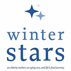 READ EPUB KINDLE PDF EBOOK Winter Stars: An elderly mother, an aging son, and life's final journey b