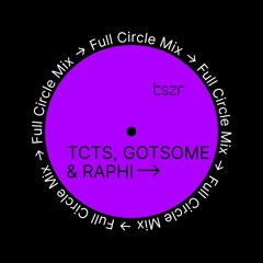 TSZR Full Circle Mix: TCTS B2B GotSome B2B Raphi