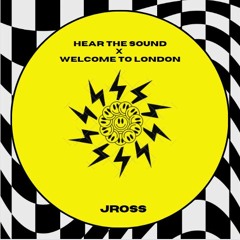HEAR THE SOUND X WELCOME TO LONDON - JROSS