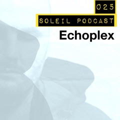 Soleil Podcast 025 - Echoplex