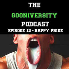 GOONIVERSITY PODCAST - EPISODE  12 : PROUD BATORS