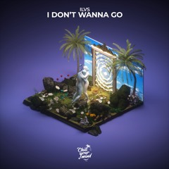 ILVS - I Don't Wanna Go