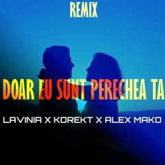 Lavinia X Korekt X Alex Mako  - Doar Eu Sunt Perechea Ta [Remix]